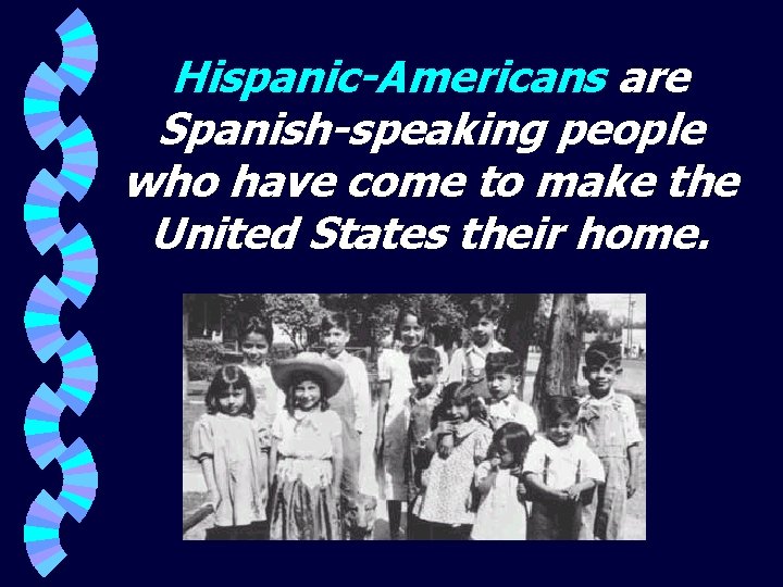 Hispanic-Americans are Spanish-speaking people who have come to make the United States their home.