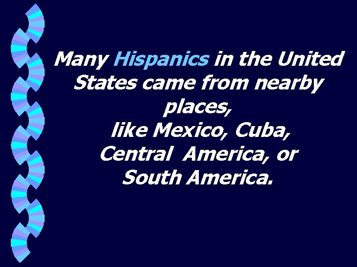 Many Hispanics in the United States came from nearby places, like Mexico, Cuba, Central