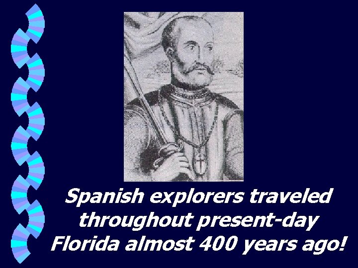Spanish explorers traveled throughout present-day Florida almost 400 years ago! 
