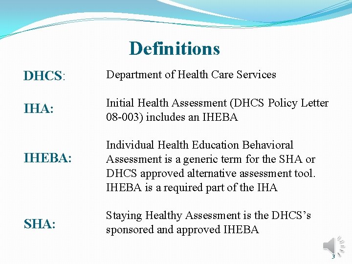 Definitions DHCS: Department of Health Care Services IHA: Initial Health Assessment (DHCS Policy Letter