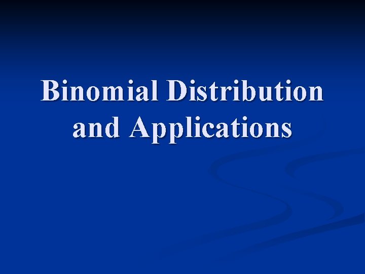 Binomial Distribution and Applications 