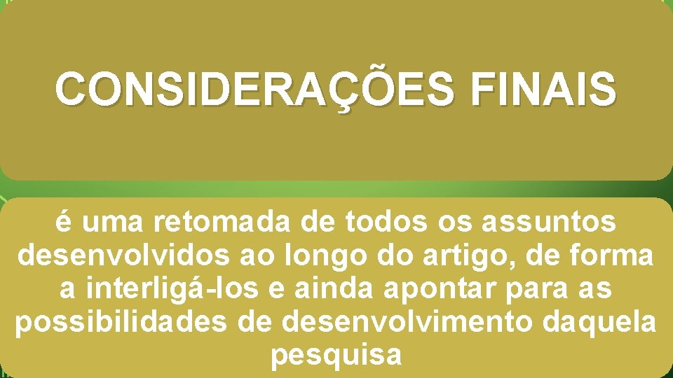 CONSIDERAÇÕES FINAIS é uma retomada de todos os assuntos desenvolvidos ao longo do artigo,