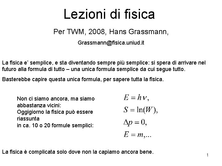 Lezioni di fisica Per TWM, 2008, Hans Grassmann, Grassmann@fisica. uniud. it La fisica e’