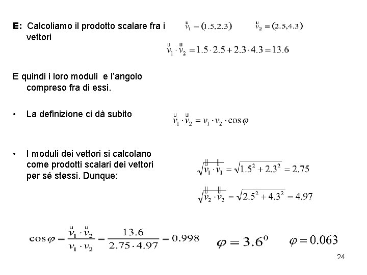 E: Calcoliamo il prodotto scalare fra i vettori E quindi i loro moduli e
