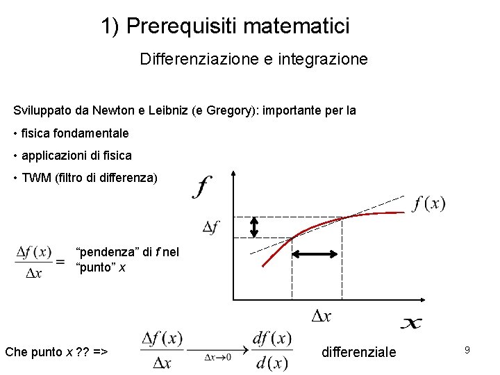 1) Prerequisiti matematici Differenziazione e integrazione Sviluppato da Newton e Leibniz (e Gregory): importante