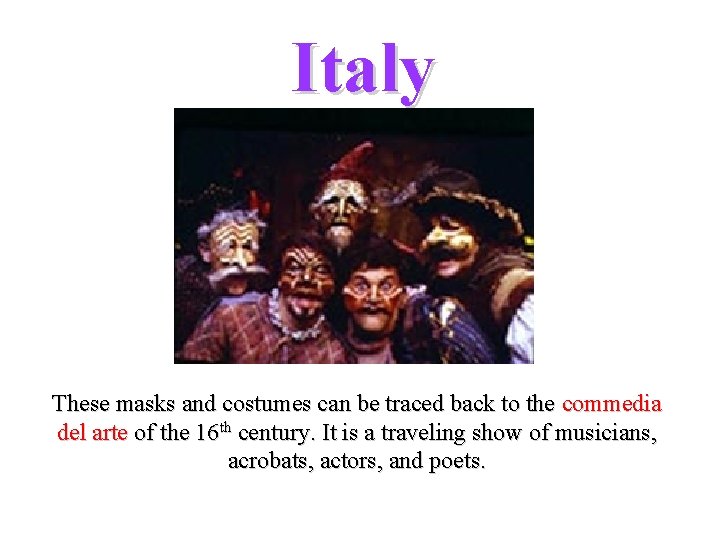 Italy These masks and costumes can be traced back to the commedia del arte Italy These masks and costumes can be traced back to the commedia del arte