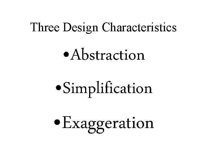 Three Design Characteristics • Abstraction • Simplification • Exaggeration Three Design Characteristics • Abstraction • Simplification • Exaggeration