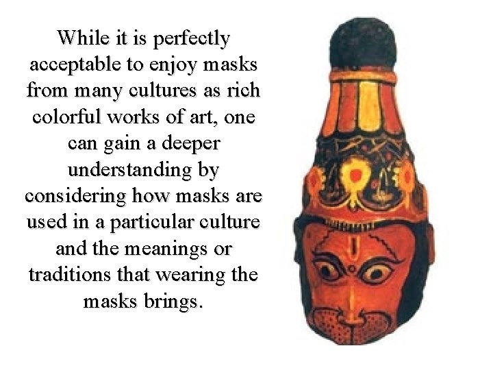 While it is perfectly acceptable to enjoy masks from many cultures as rich colorful While it is perfectly acceptable to enjoy masks from many cultures as rich colorful