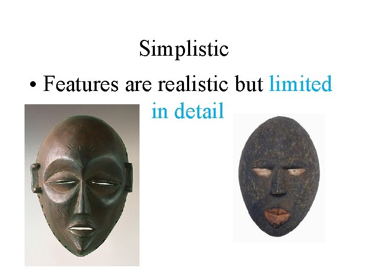 Simplistic • Features are realistic but limited in detail Simplistic • Features are realistic but limited in detail