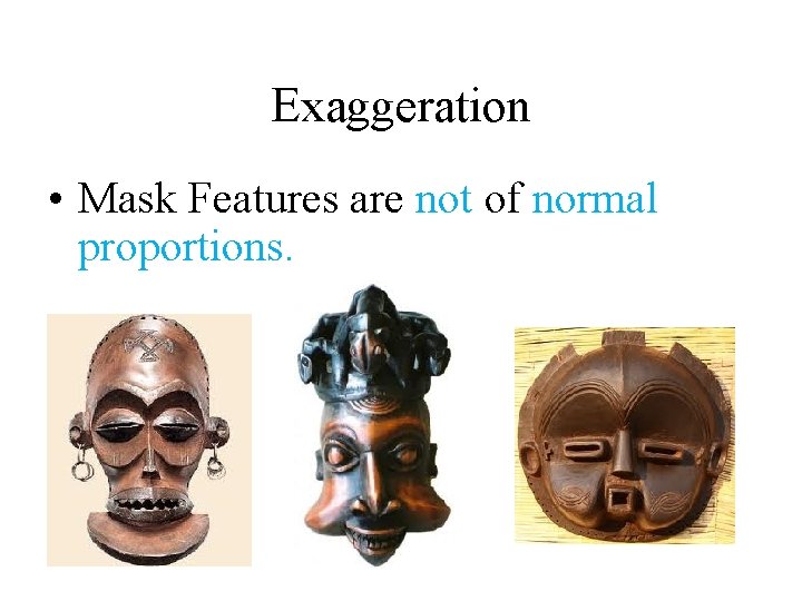 Exaggeration • Mask Features are not of normal proportions. Exaggeration • Mask Features are not of normal proportions.