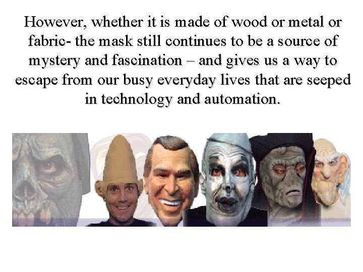However, whether it is made of wood or metal or fabric- the mask still However, whether it is made of wood or metal or fabric- the mask still