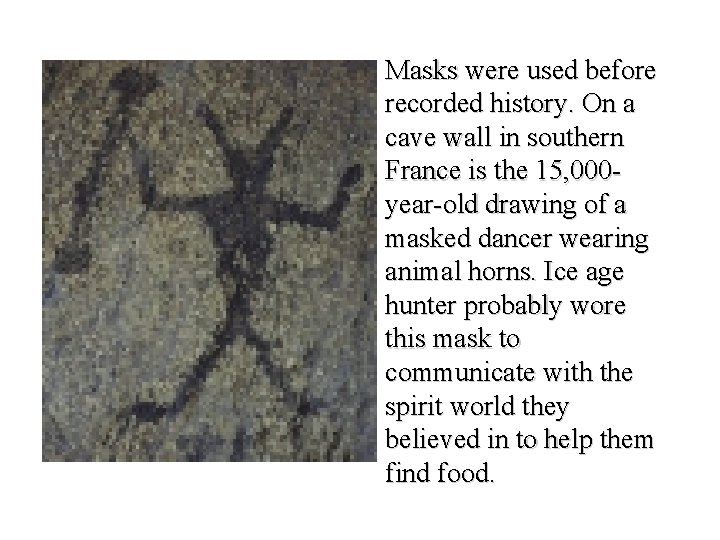 Masks were used before recorded history. On a cave wall in southern France is Masks were used before recorded history. On a cave wall in southern France is