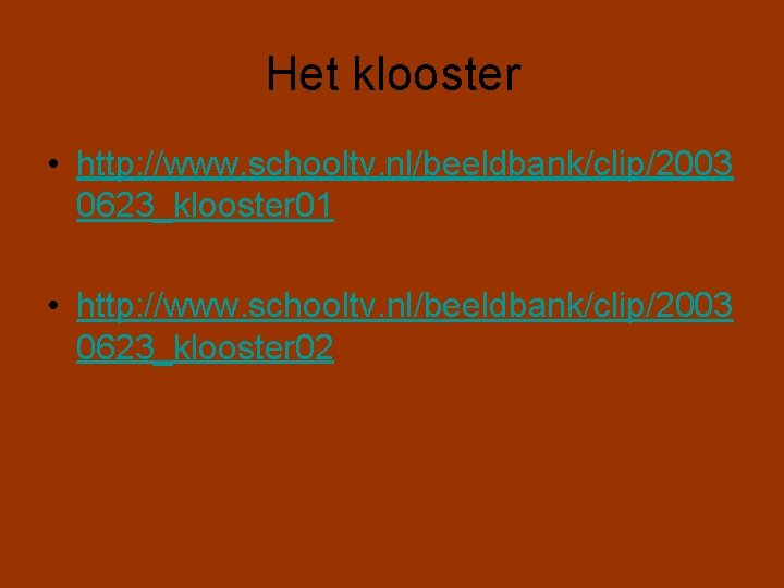 Het klooster • http: //www. schooltv. nl/beeldbank/clip/2003 0623_klooster 01 • http: //www. schooltv. nl/beeldbank/clip/2003