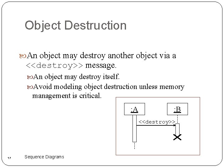 Object Destruction An object may destroy another object via a <<destroy>> message. An object