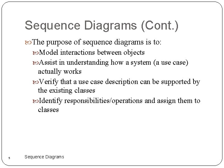 Sequence Diagrams (Cont. ) The purpose of sequence diagrams is to: Model interactions between