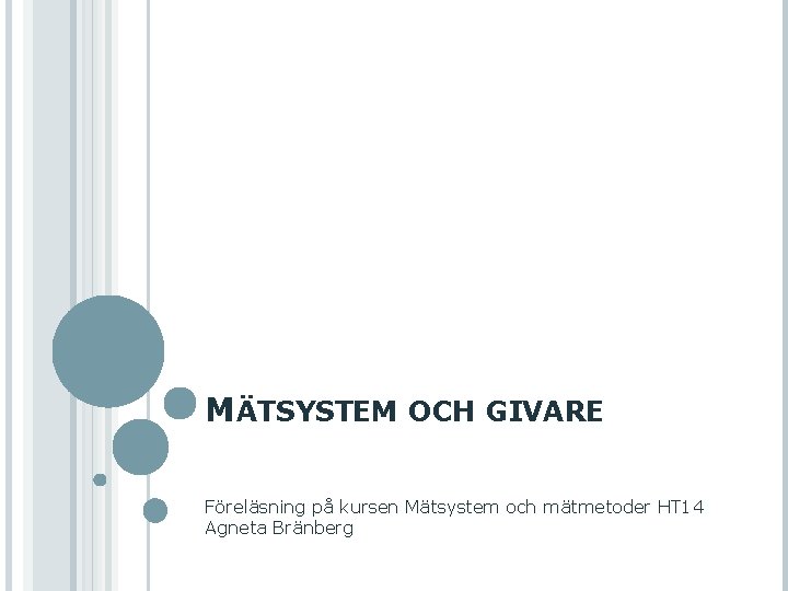 MÄTSYSTEM OCH GIVARE Föreläsning på kursen Mätsystem och mätmetoder HT 14 Agneta Bränberg 