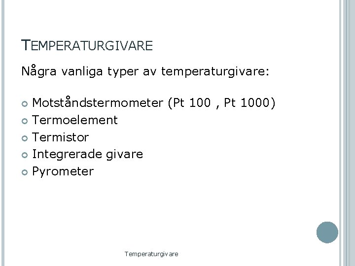 TEMPERATURGIVARE Några vanliga typer av temperaturgivare: Motståndstermometer (Pt 100 , Pt 1000) Termoelement Termistor