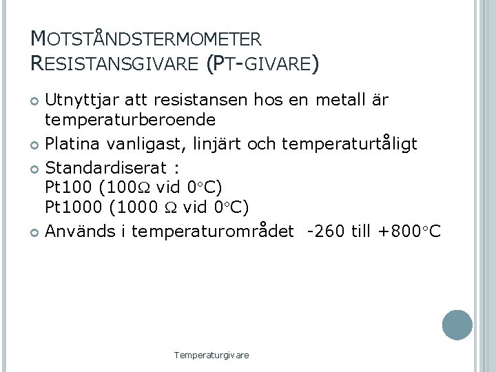 MOTSTÅNDSTERMOMETER RESISTANSGIVARE (PT-GIVARE) Utnyttjar att resistansen hos en metall är temperaturberoende Platina vanligast, linjärt