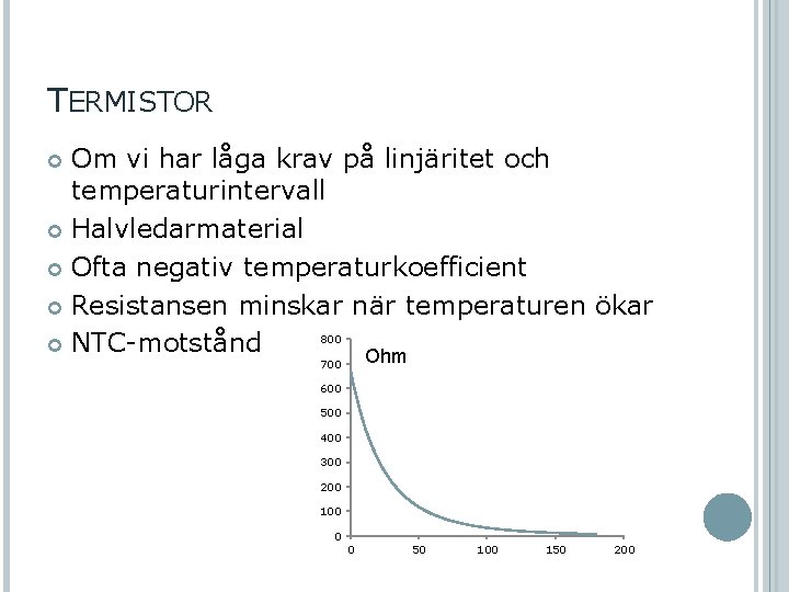 TERMISTOR Om vi har låga krav på linjäritet och temperaturintervall Halvledarmaterial Ofta negativ temperaturkoefficient