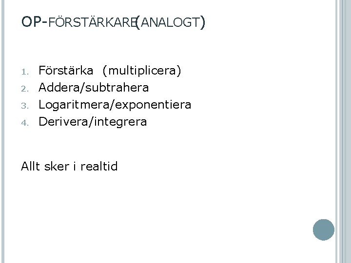 OP-FÖRSTÄRKARE( ANALOGT) 1. 2. 3. 4. Förstärka (multiplicera) Addera/subtrahera Logaritmera/exponentiera Derivera/integrera Allt sker i