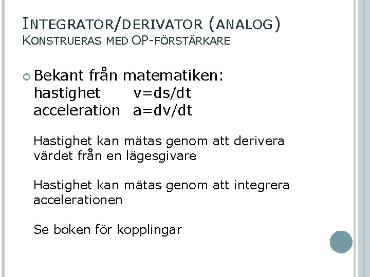 INTEGRATOR/DERIVATOR (ANALOG) KONSTRUERAS MED OP-FÖRSTÄRKARE Bekant från matematiken: hastighet v=ds/dt acceleration a=dv/dt Hastighet kan