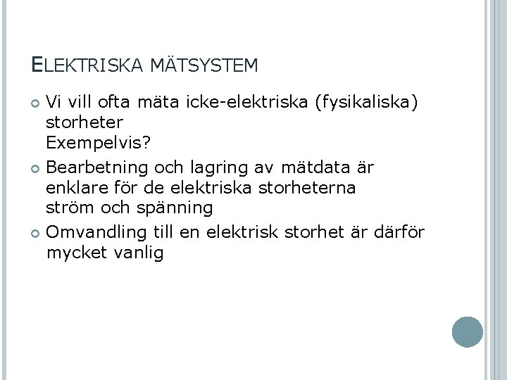 ELEKTRISKA MÄTSYSTEM Vi vill ofta mäta icke-elektriska (fysikaliska) storheter Exempelvis? Bearbetning och lagring av