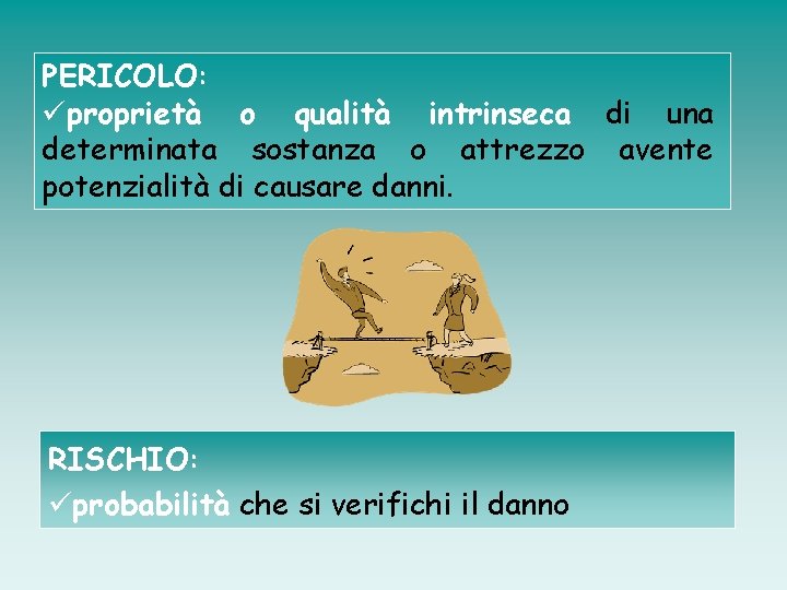 PERICOLO: üproprietà o qualità intrinseca di una determinata sostanza o attrezzo avente potenzialità di