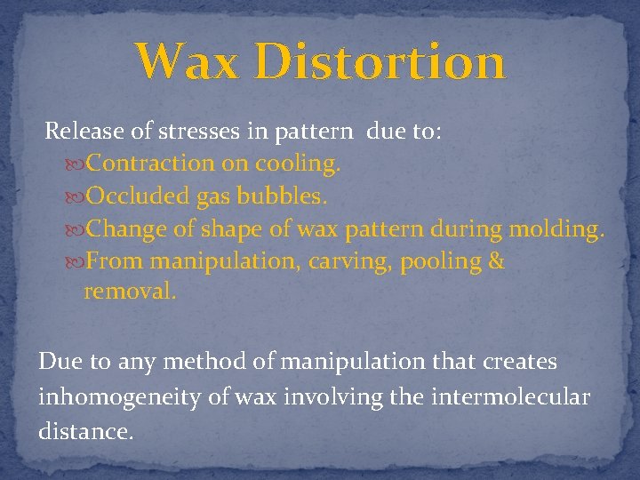 Wax Distortion Release of stresses in pattern due to: Contraction on cooling. Occluded gas