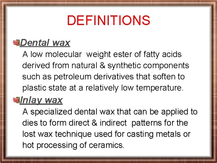 DEFINITIONS Dental wax A low molecular weight ester of fatty acids derived from natural