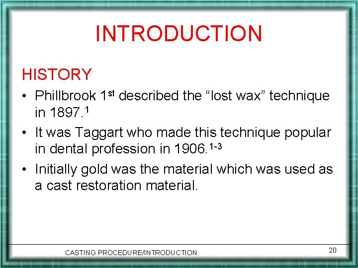 INTRODUCTION HISTORY • Phillbrook 1 st described the “lost wax” technique in 1897. 1