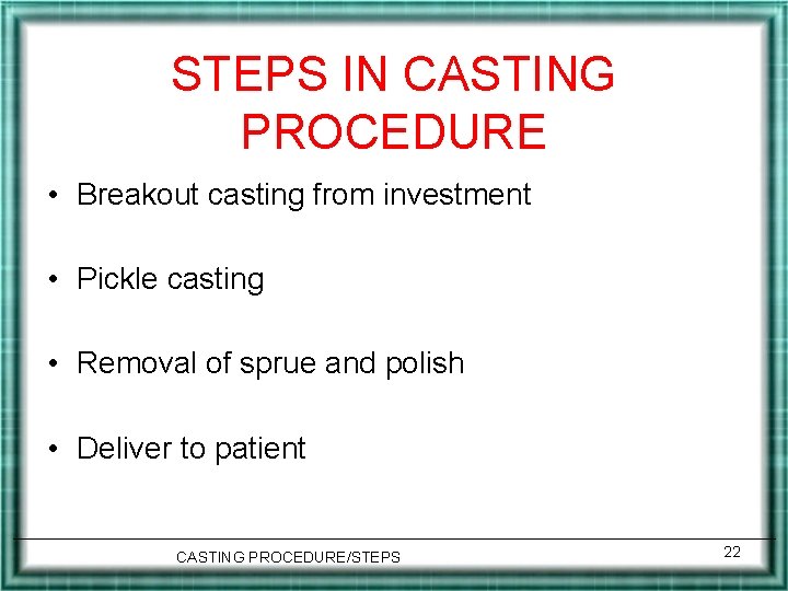 STEPS IN CASTING PROCEDURE • Breakout casting from investment • Pickle casting • Removal