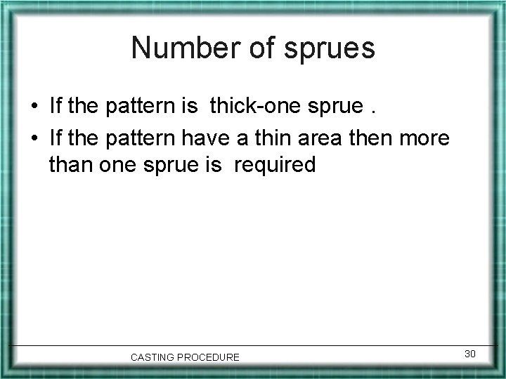 Number of sprues • If the pattern is thick-one sprue. • If the pattern