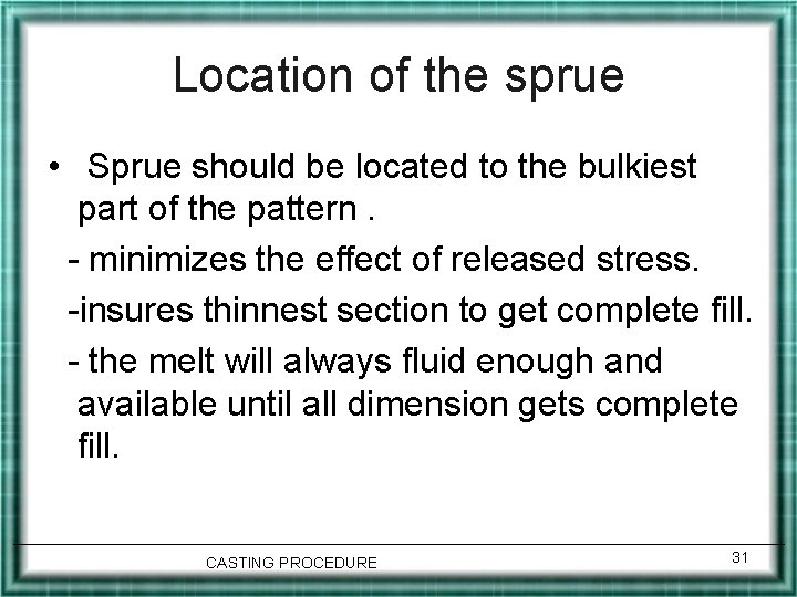 Location of the sprue • Sprue should be located to the bulkiest part of