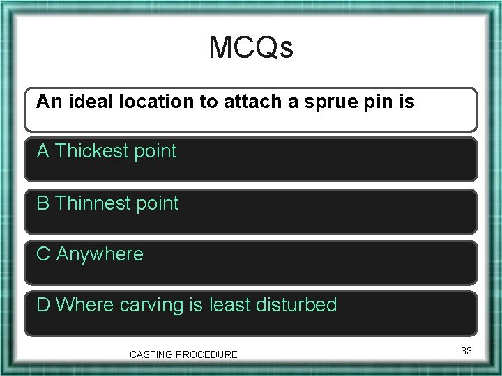 MCQs An ideal location to attach a sprue pin is A Thickest point B