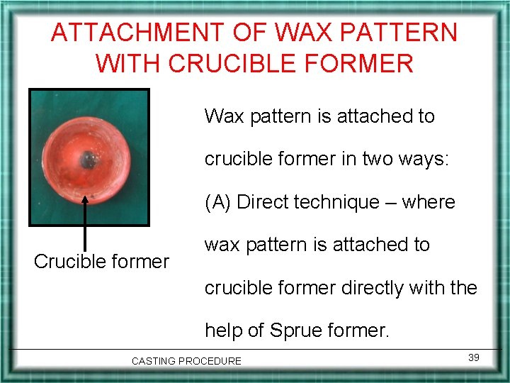 ATTACHMENT OF WAX PATTERN WITH CRUCIBLE FORMER Wax pattern is attached to crucible former