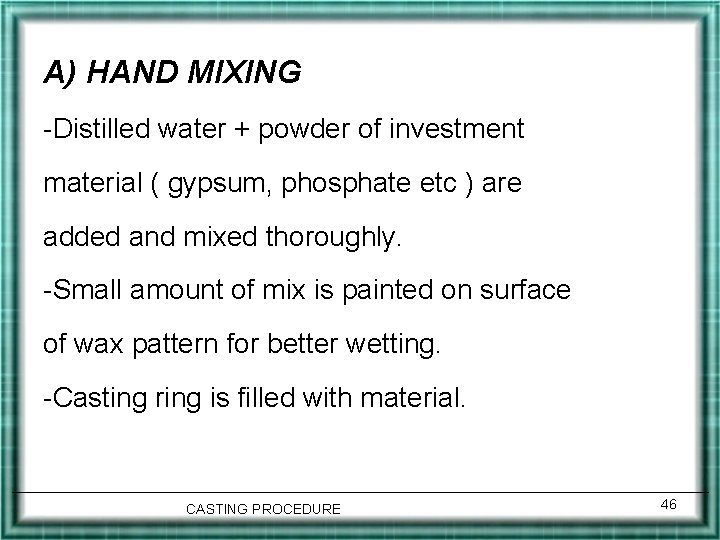 A) HAND MIXING -Distilled water + powder of investment material ( gypsum, phosphate etc