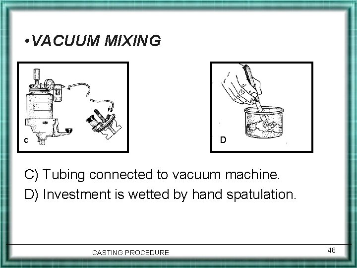  • VACUUM MIXING c D C) Tubing connected to vacuum machine. D) Investment