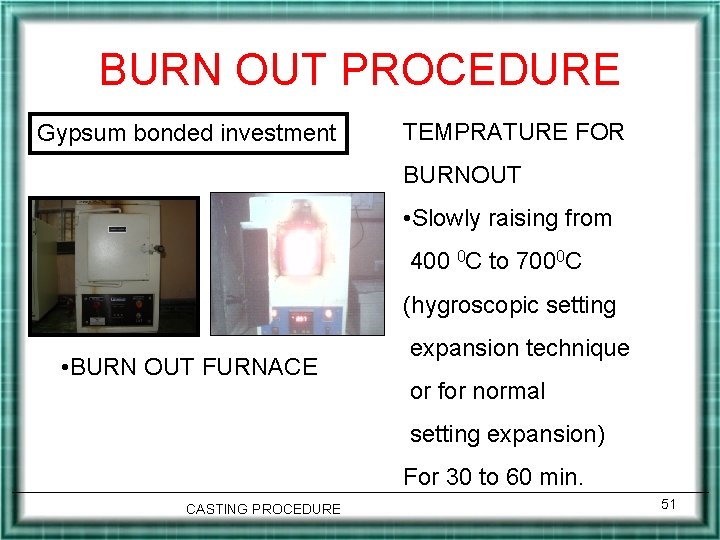 BURN OUT PROCEDURE Gypsum bonded investment TEMPRATURE FOR BURNOUT • Slowly raising from 400