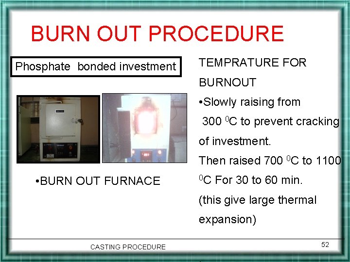 BURN OUT PROCEDURE Phosphate bonded investment TEMPRATURE FOR BURNOUT • Slowly raising from 300