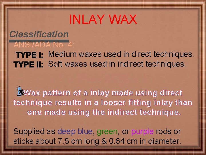 INLAY WAX Classification ANSI/ADA No. 4: Medium waxes used in direct techniques. Soft waxes