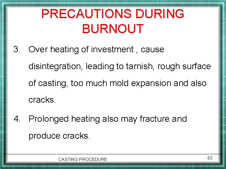 PRECAUTIONS DURING BURNOUT 3. Over heating of investment , cause disintegration, leading to tarnish,