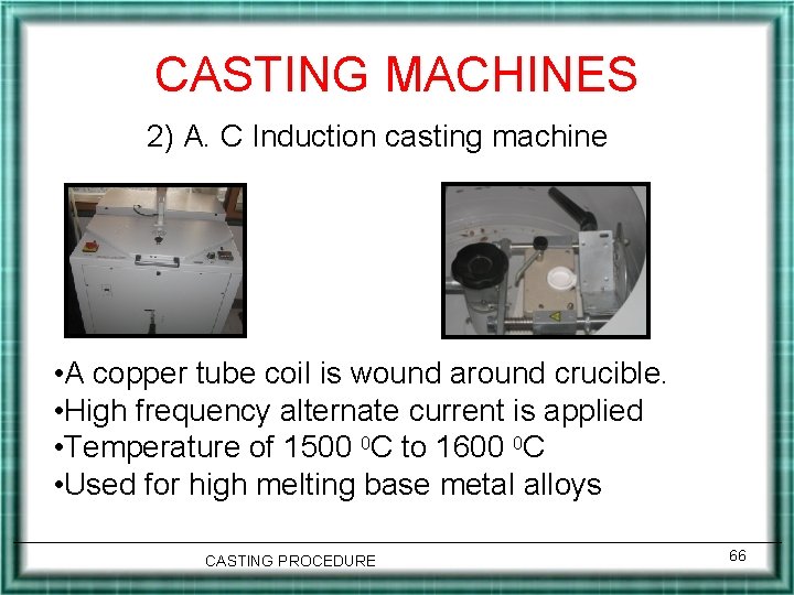 CASTING MACHINES 2) A. C Induction casting machine • A copper tube coil is