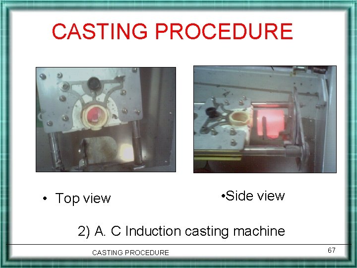 CASTING PROCEDURE • Top view • Side view 2) A. C Induction casting machine