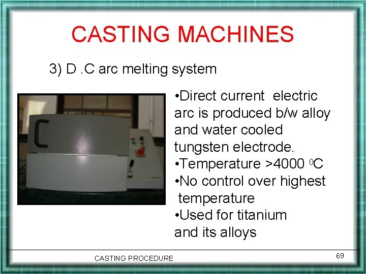 CASTING MACHINES 3) D. C arc melting system • Direct current electric arc is