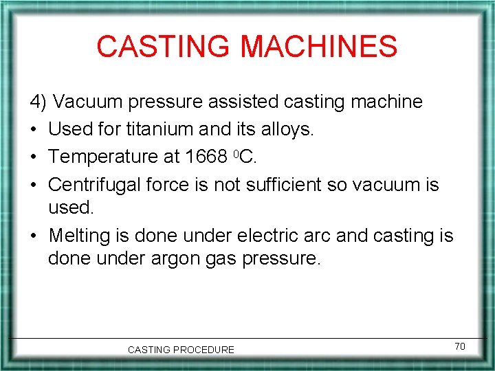 CASTING MACHINES 4) Vacuum pressure assisted casting machine • Used for titanium and its