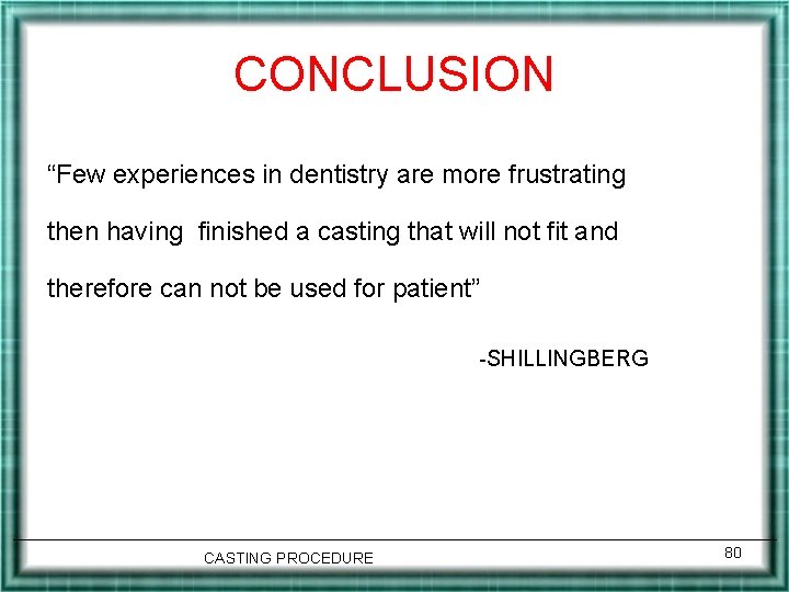 CONCLUSION “Few experiences in dentistry are more frustrating then having finished a casting that