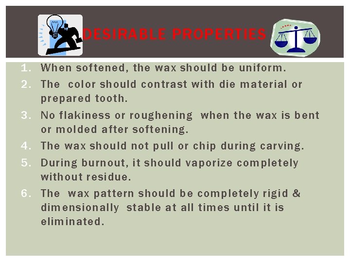 DESIRABLE PROPERTIES 1. When softened, the wax should be uniform. 2. The color should