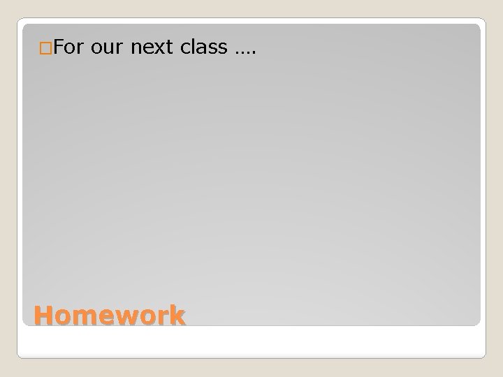 �For our next class …. Homework 