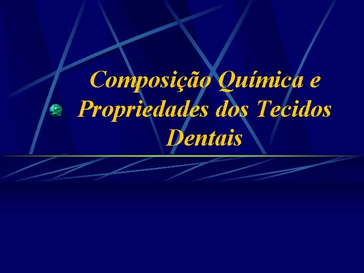 Composição Química e Propriedades dos Tecidos Dentais 
