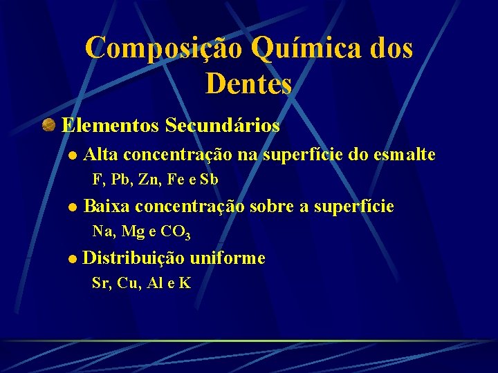 Composição Química dos Dentes Elementos Secundários l Alta concentração na superfície do esmalte F,